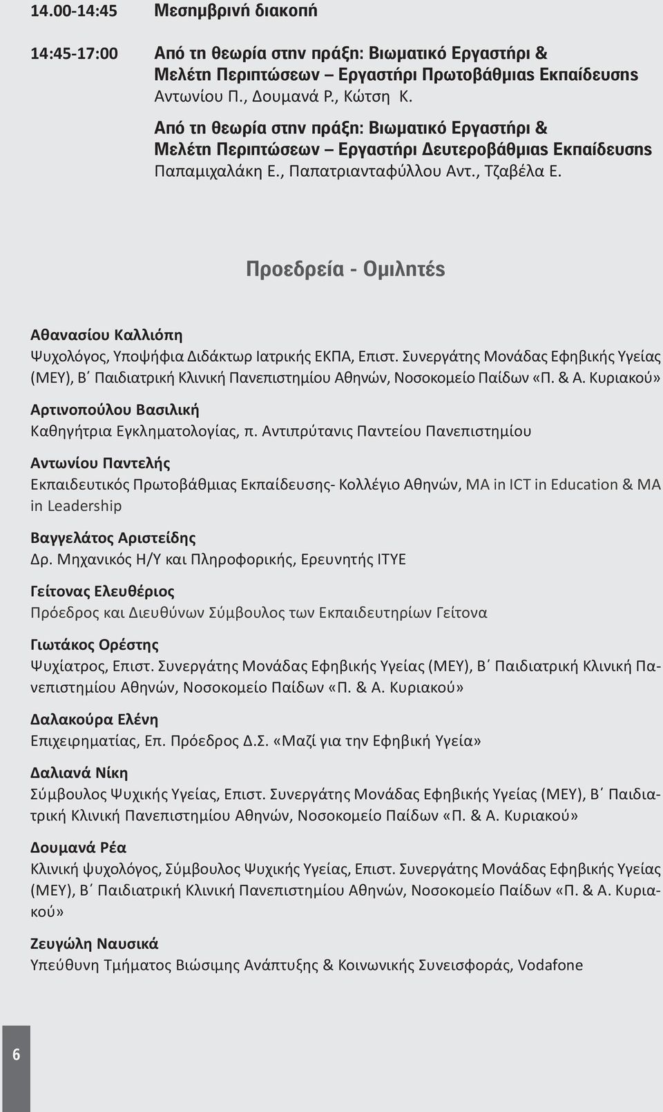Προεδρεία - Ομιλητές Αθανασίου Καλλιόπη Ψυχολόγος, Υποψήφια Διδάκτωρ Ιατρικής ΕΚΠΑ, Επιστ. Συνεργάτης Μονάδας Εφηβικής Υγείας (ΜΕΥ), Β Παιδιατρική Κλινική Πανεπιστημίου Αθηνών, Νοσοκομείο Παίδων «Π.