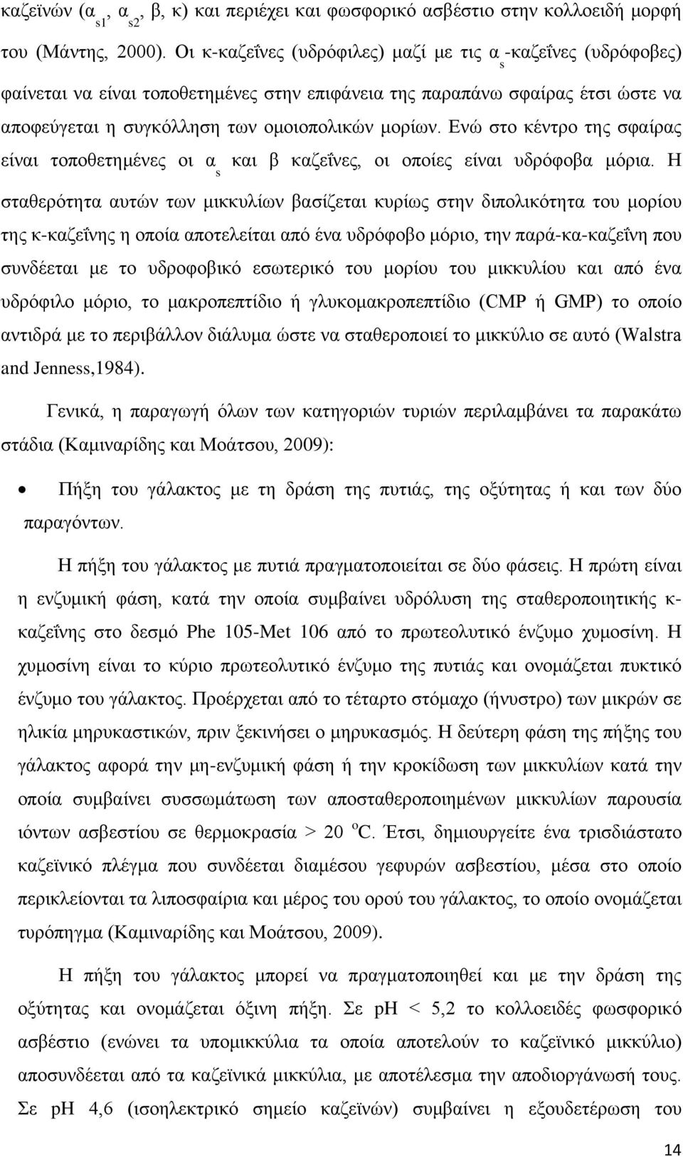 Ενώ στο κέντρο της σφαίρας είναι τοποθετημένες οι α και β καζεΐνες, οι οποίες είναι υδρόφοβα μόρια.