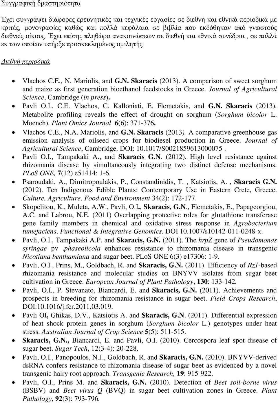 A comparison of sweet sorghum and maize as first generation bioethanol feedstocks in Greece. Journal of Agricultural Science, Cambridge (in press). Pavli O.I., C.E. Vlachos, C. Kalloniati, E.