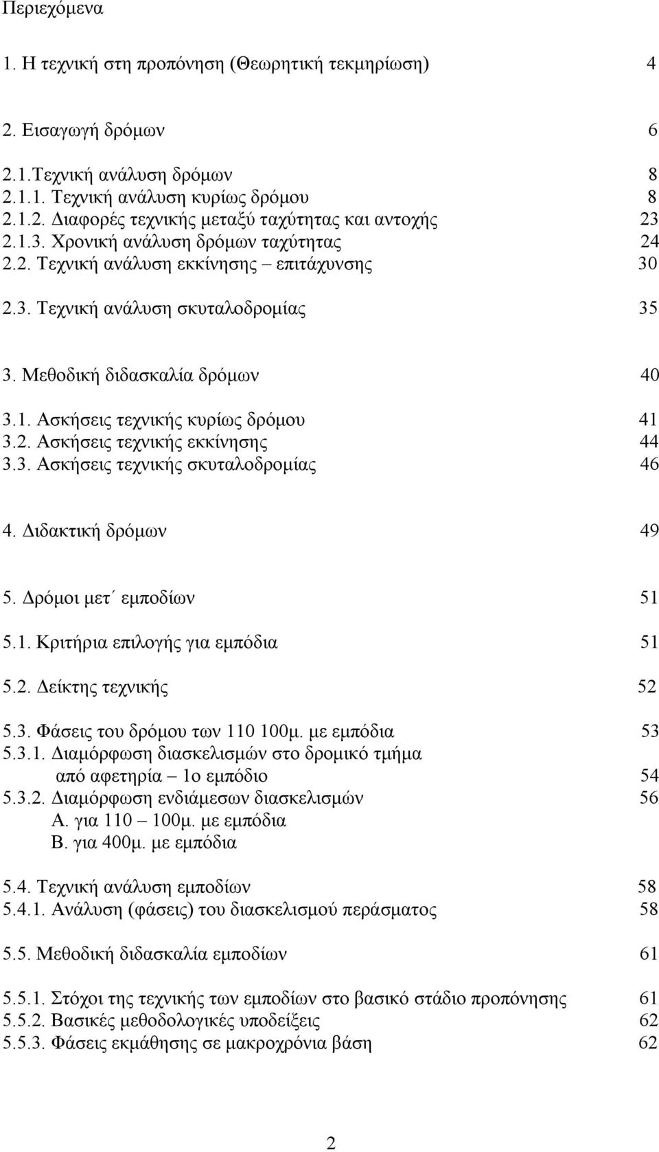 2. Ασκήσεις τεχνικής εκκίνησης 44 3.3. Ασκήσεις τεχνικής σκυταλοδρομίας 46 4. Διδακτική δρόμων 49 5. Δρόμοι μετ εμποδίων 51 5.1. Κριτήρια επιλογής για εμπόδια 51 5.2. Δείκτης τεχνικής 52 5.3. Φάσεις του δρόμου των 110 100μ.