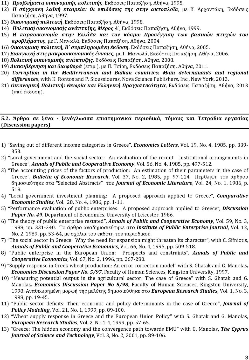 15) Η παραοικονομία στην Ελλάδα και τον κόσμο: Προσέγγιση των βασικών πτυχών του προβλήματος, με Γ. Μανωλά, Εκδόσεις Παπαζήση, Αθήνα, 2004.