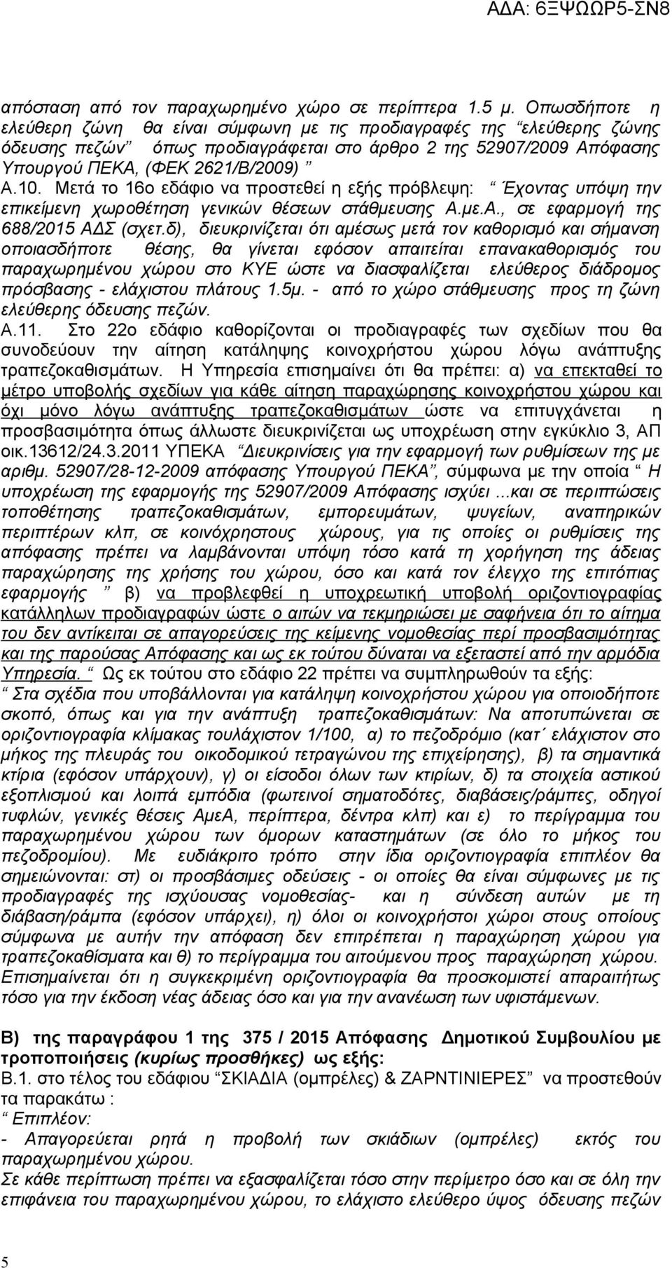 Μετά το 16ο εδάφιο να προστεθεί η εξής πρόβλεψη: Έχοντας υπόψη την επικείμενη χωροθέτηση γενικών θέσεων στάθμευσης Α.με.Α., σε εφαρμογή της 688/2015 ΑΔΣ (σχετ.