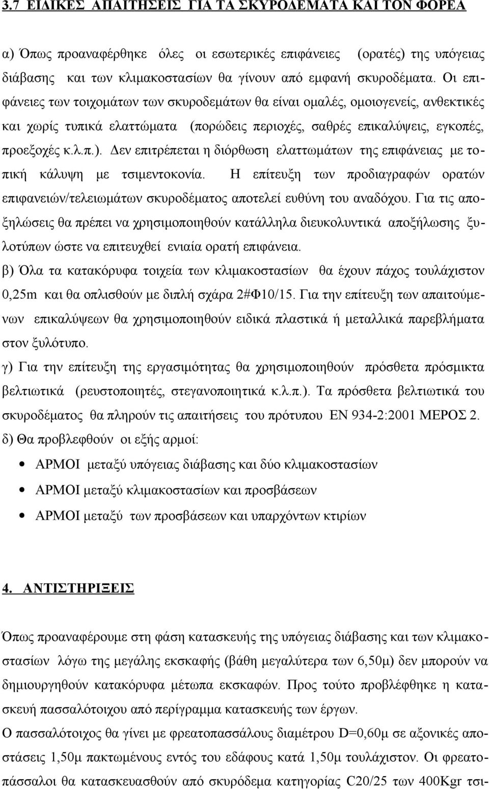 Δεν επιτρέπεται η διόρθωση ελαττωμάτων της επιφάνειας με τοπική κάλυψη με τσιμεντοκονία. Η επίτευξη των προδιαγραφών ορατών επιφανειών/τελειωμάτων σκυροδέματος αποτελεί ευθύνη του αναδόχου.