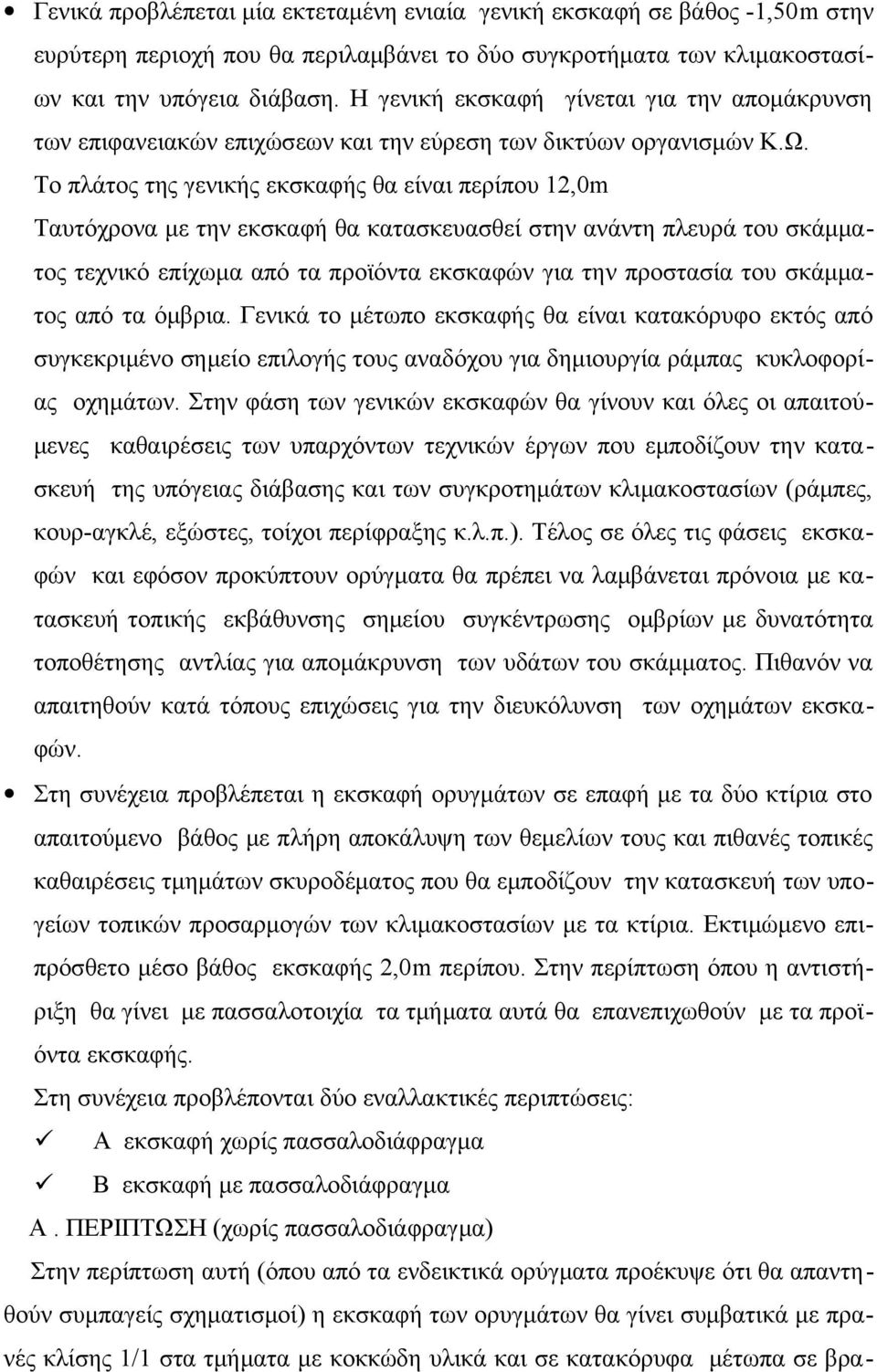 Το πλάτος της γενικής εκσκαφής θα είναι περίπου 12,0m Ταυτόχρονα με την εκσκαφή θα κατασκευασθεί στην ανάντη πλευρά του σκάμματος τεχνικό επίχωμα από τα προϊόντα εκσκαφών για την προστασία του