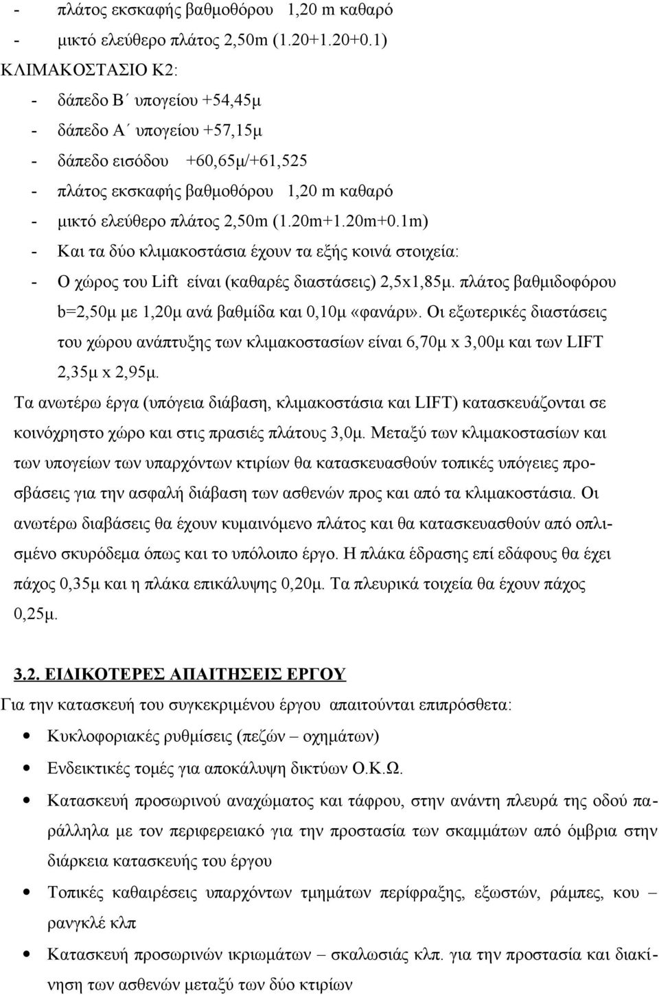 1m) - Και τα δύο κλιμακοστάσια έχουν τα εξής κοινά στοιχεία: - Ο χώρος του Lift είναι (καθαρές διαστάσεις) 2,5x1,85μ. πλάτος βαθμιδοφόρου b=2,50μ με 1,20μ ανά βαθμίδα και 0,10μ «φανάρι».