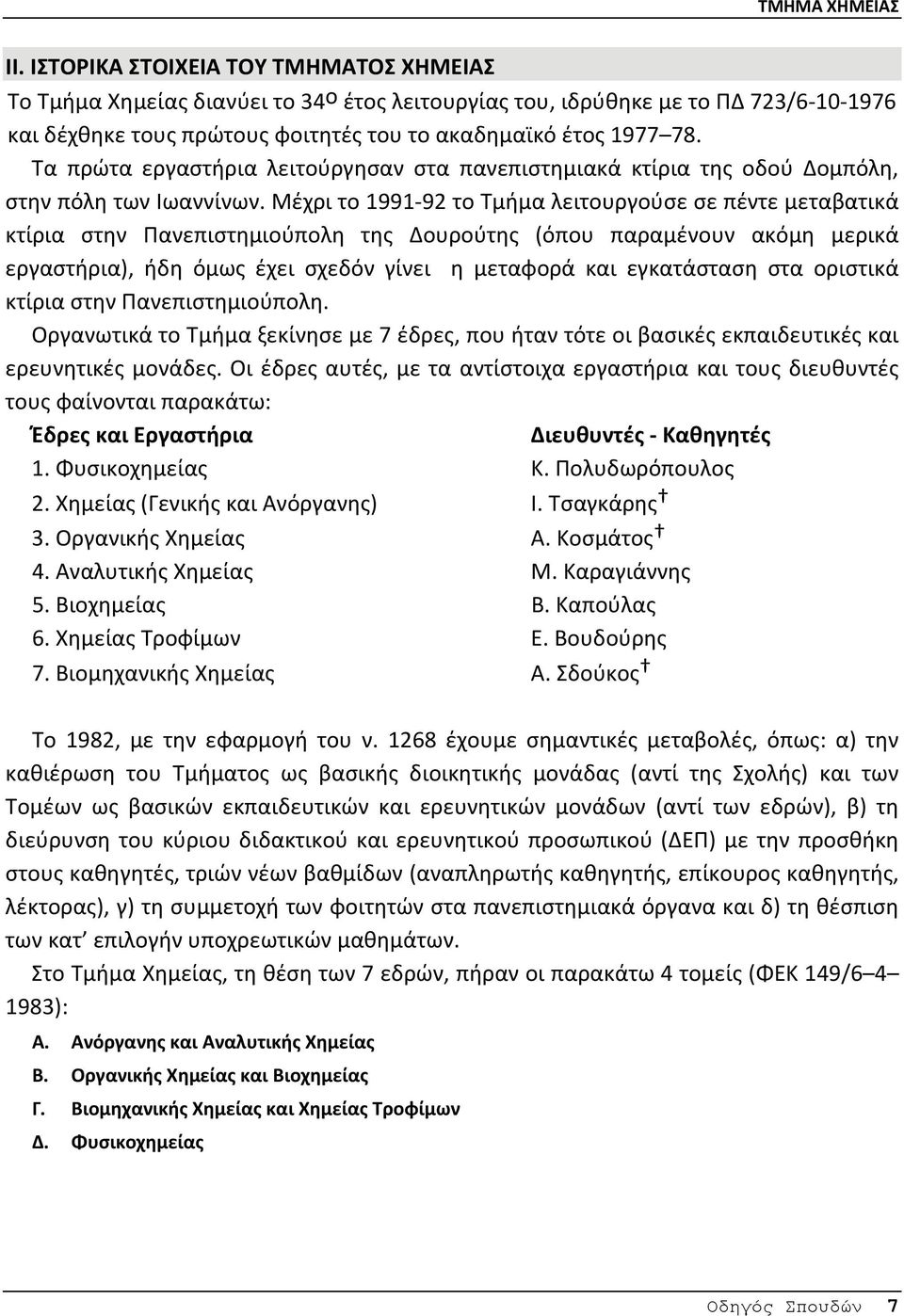 Μέχρι το 1991 92 το Τμήμα λειτουργούσε σε πέντε μεταβατικά κτίρια στην Πανεπιστημιούπολη της Δουρούτης (όπου παραμένουν ακόμη μερικά εργαστήρια), ήδη όμως έχει σχεδόν γίνει η μεταφορά και εγκατάσταση