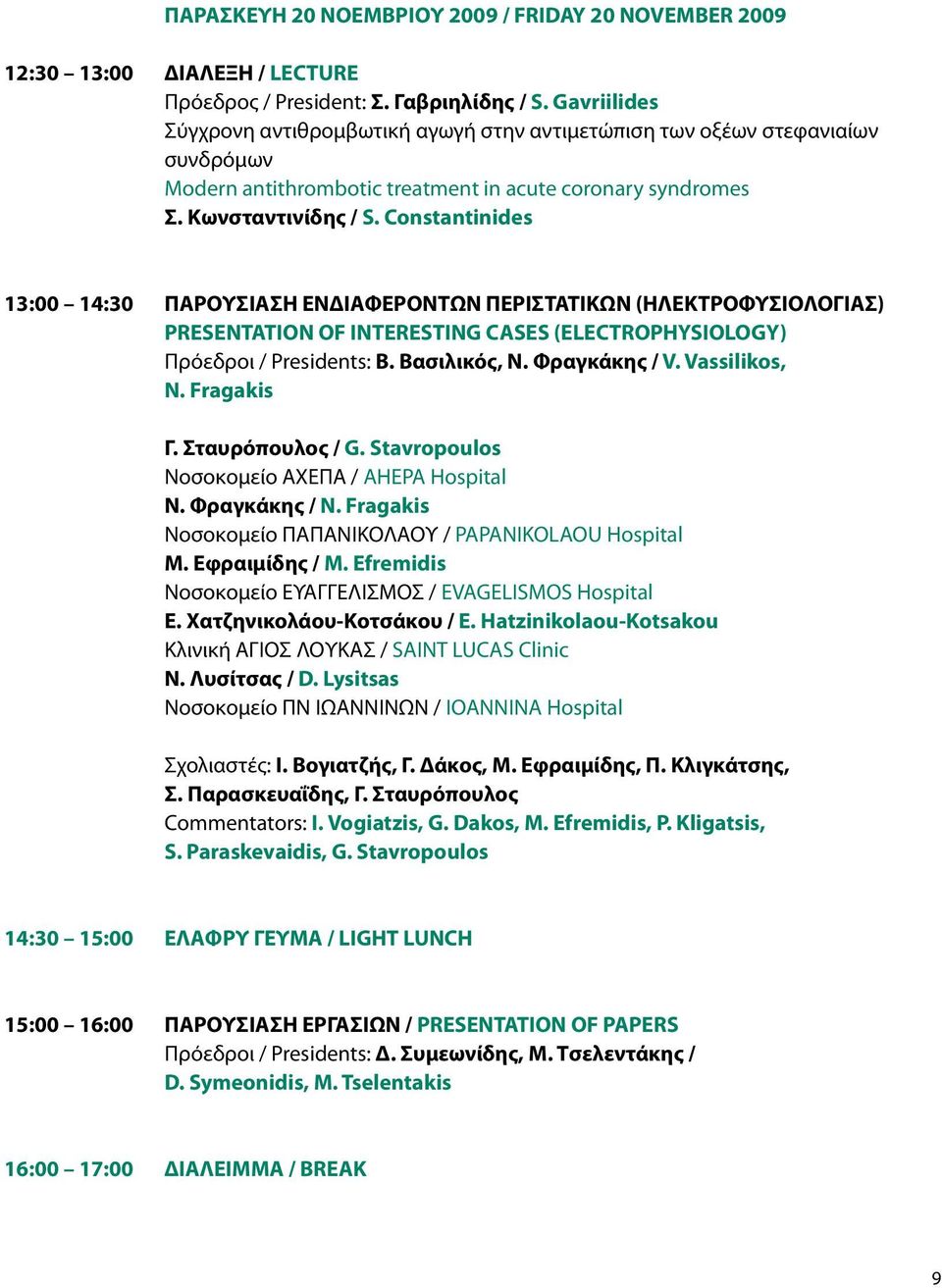 Constantinides 13:00 14:30 ΠΑΡΟΥΣΙΑΣΗ ΕΝΔΙΑΦΕΡΟΝΤΩΝ ΠΕΡΙΣΤΑΤΙΚΩΝ (ΗΛΕΚΤΡΟΦΥΣΙΟΛΟΓΙΑΣ) PRESENTATION OF INTERESTING CASES (ELECTROPHYSIOLOGY) Πρόεδροι / Presidents: Β. Βασιλικός, Ν. Φραγκάκης / V.