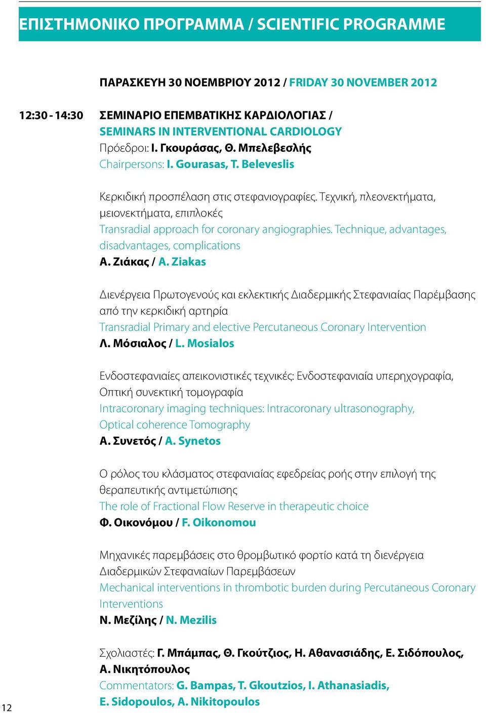 Τεχνική, πλεονεκτήματα, μειονεκτήματα, επιπλοκές Transradial approach for coronary angiographies. Technique, advantages, disadvantages, complications Α. Ζιάκας / A.