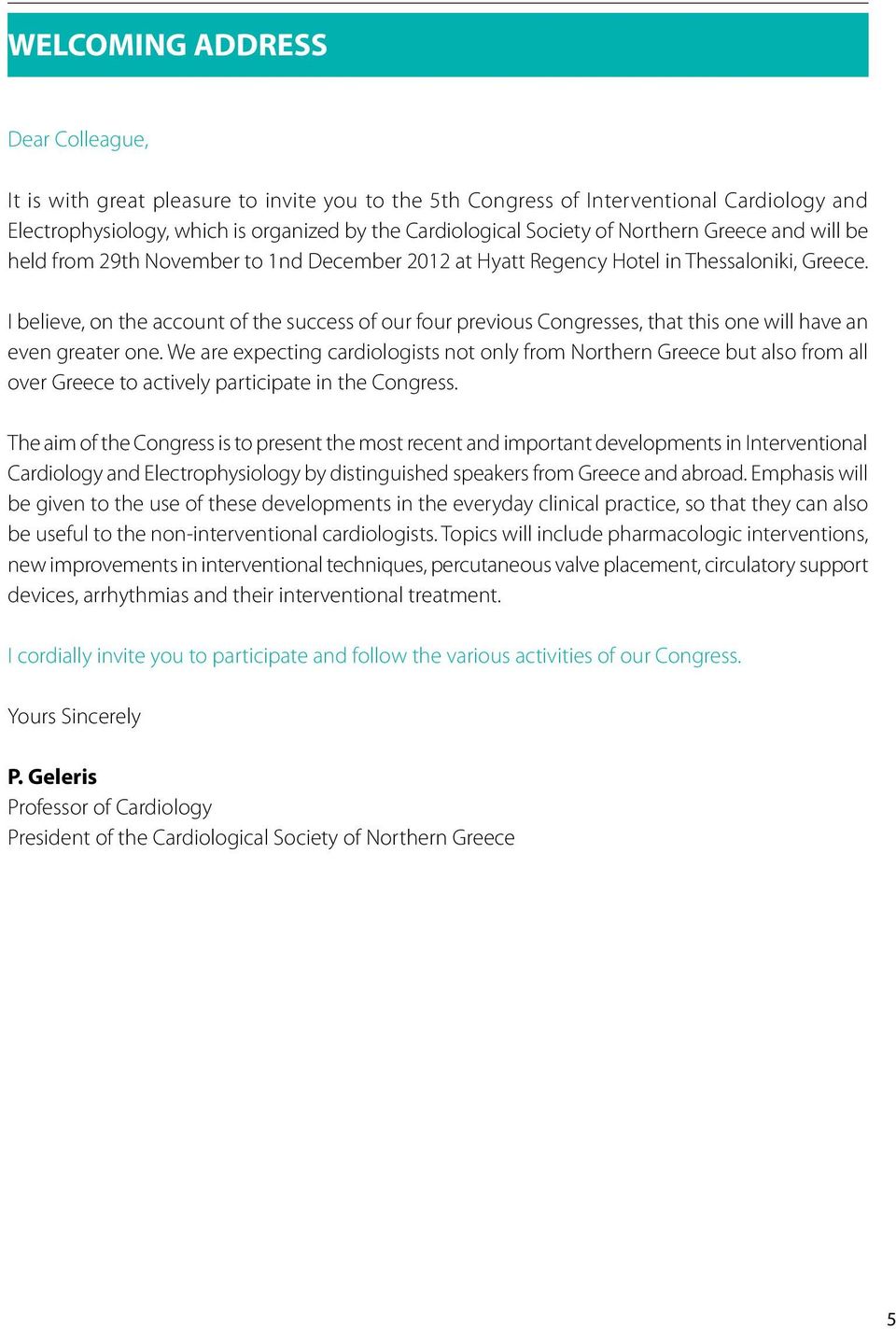 I believe, on the account of the success of our four previous Congresses, that this one will have an even greater one.