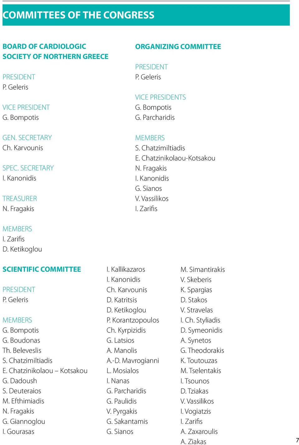 Zarifis MEMBERS I. Zarifis D. Ketikoglou SCIENTIFIC COMMITTEE PRESIDENT P. Geleris MEMBERS G. Bompotis G. Boudonas Th. Beleveslis S. Chatzimiltiadis E. Chatzinikolaou Kotsakou G. Dadoush S.