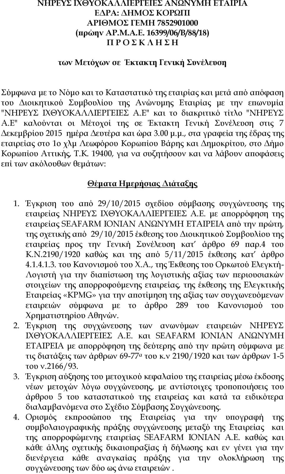 Ε" καλούνται οι Μέτοχοί της σε Έκτακτη Γενική Συνέλευση στις 7 Δεκεμβρίου 2015 ημέρα Δευτέρα και ώρα 3.00 μ.μ., στα γραφεία της έδρας της εταιρείας στο 1ο χλμ Λεωφόρου Κορωπίου Βάρης και Δημοκρίτου, στο Δήμο Κορωπίου Αττικής, Τ.
