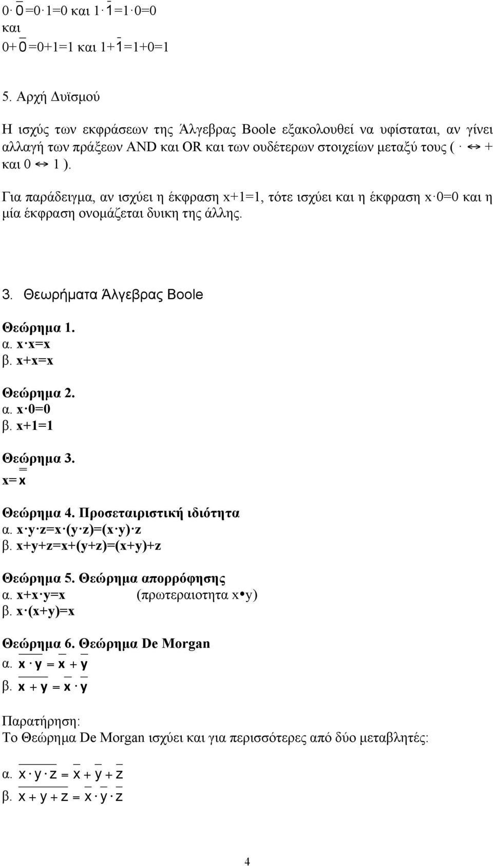 Για παράδειγµα, αν ισχύει η έκφραση x+1=1, τότε ισχύει και η έκφραση x 0=0 και η µία έκφραση ονοµάζεται δυικη της άλλης. 3. Θεωρήµατα Άλγεβρας Boole Θεώρηµα 1. α. x x=x β. x+x=x Θεώρηµα 2. α. x 0=0 β.