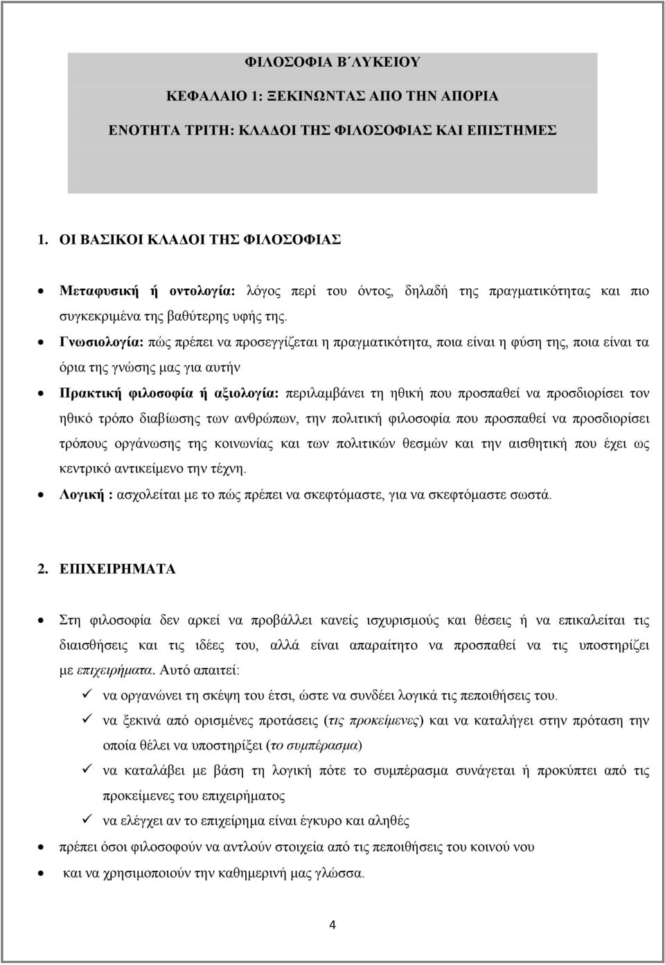 Γνωσιολογία: πώς πρέπει να προσεγγίζεται η πραγματικότητα, ποια είναι η φύση της, ποια είναι τα όρια της γνώσης μας για αυτήν Πρακτική φιλοσοφία ή αξιολογία: περιλαμβάνει τη ηθική που προσπαθεί να