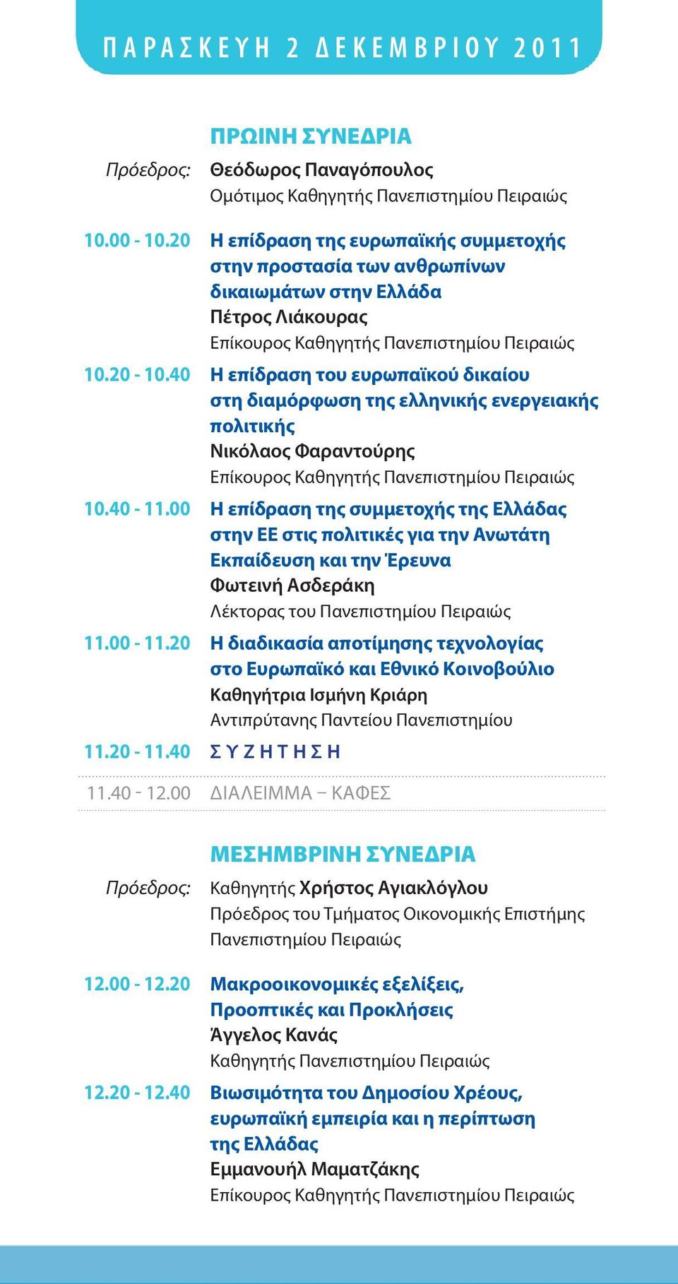 40 Η επίδραση του ευρωπαϊκού δικαίου στη διαμόρφωση της ελληνικής ενεργειακής πολιτικής Νικόλαος Φαραντούρης Επίκουρος Καθηγητής Πανεπιστημίου Πειραιώς 10.40-11.