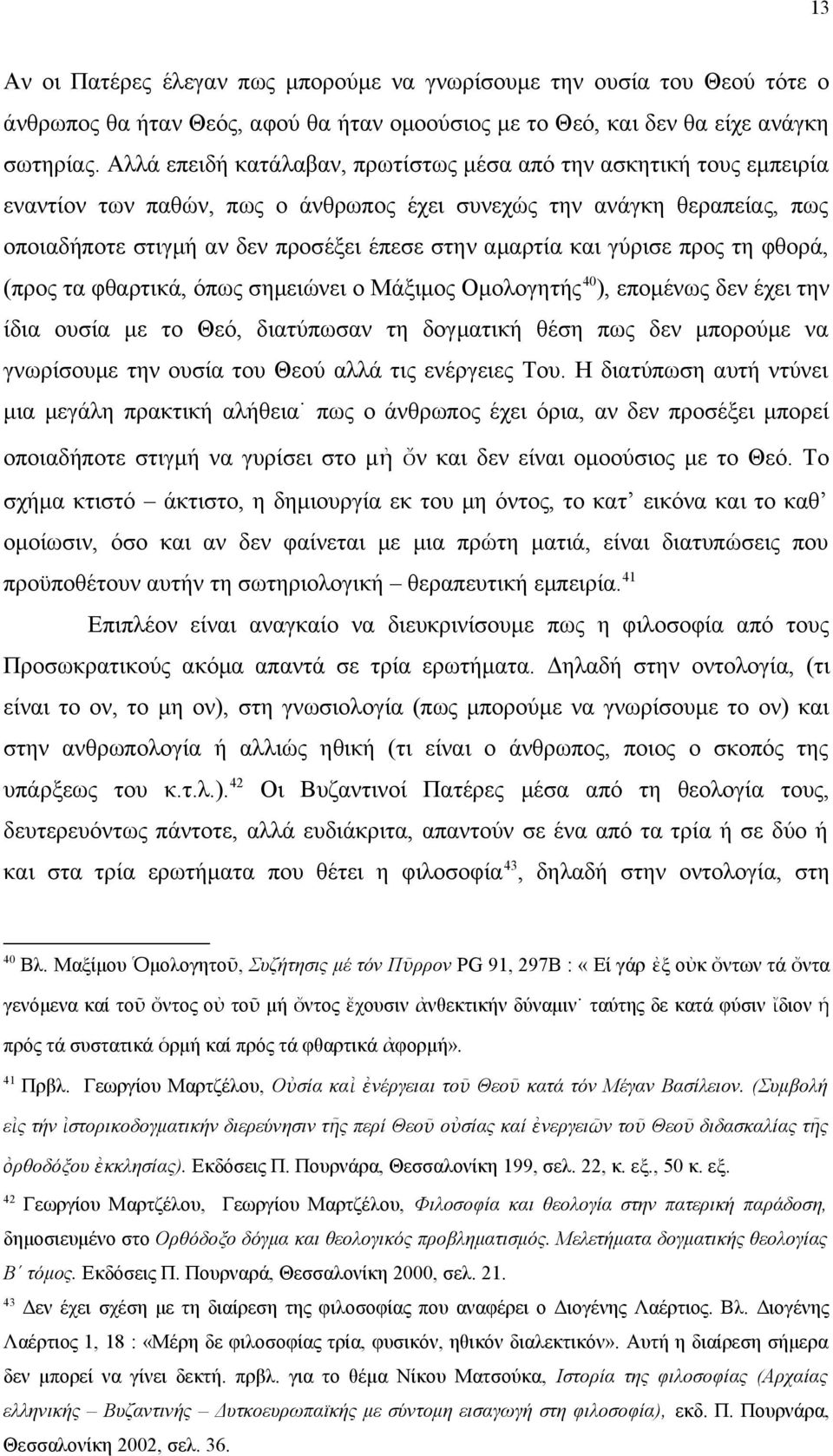 και γύρισε προς τη φθορά, (προς τα φθαρτικά, όπως σημειώνει ο Μάξιμος Ομολογητής 40 ), επομένως δεν έχει την ίδια ουσία με το Θεό, διατύπωσαν τη δογματική θέση πως δεν μπορούμε να γνωρίσουμε την