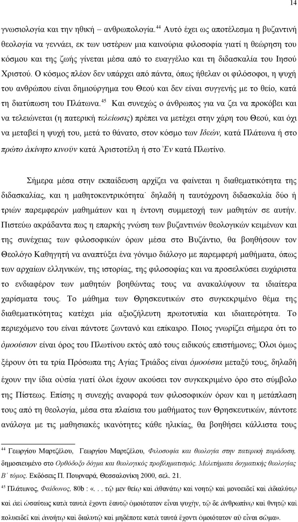 Χριστού. Ο κόσμος πλέον δεν υπάρχει από πάντα, όπως ήθελαν οι φιλόσοφοι, η ψυχή του ανθρώπου είναι δημιούργημα του Θεού και δεν είναι συγγενής με το θείο, κατά τη διατύπωση του Πλάτωνα.