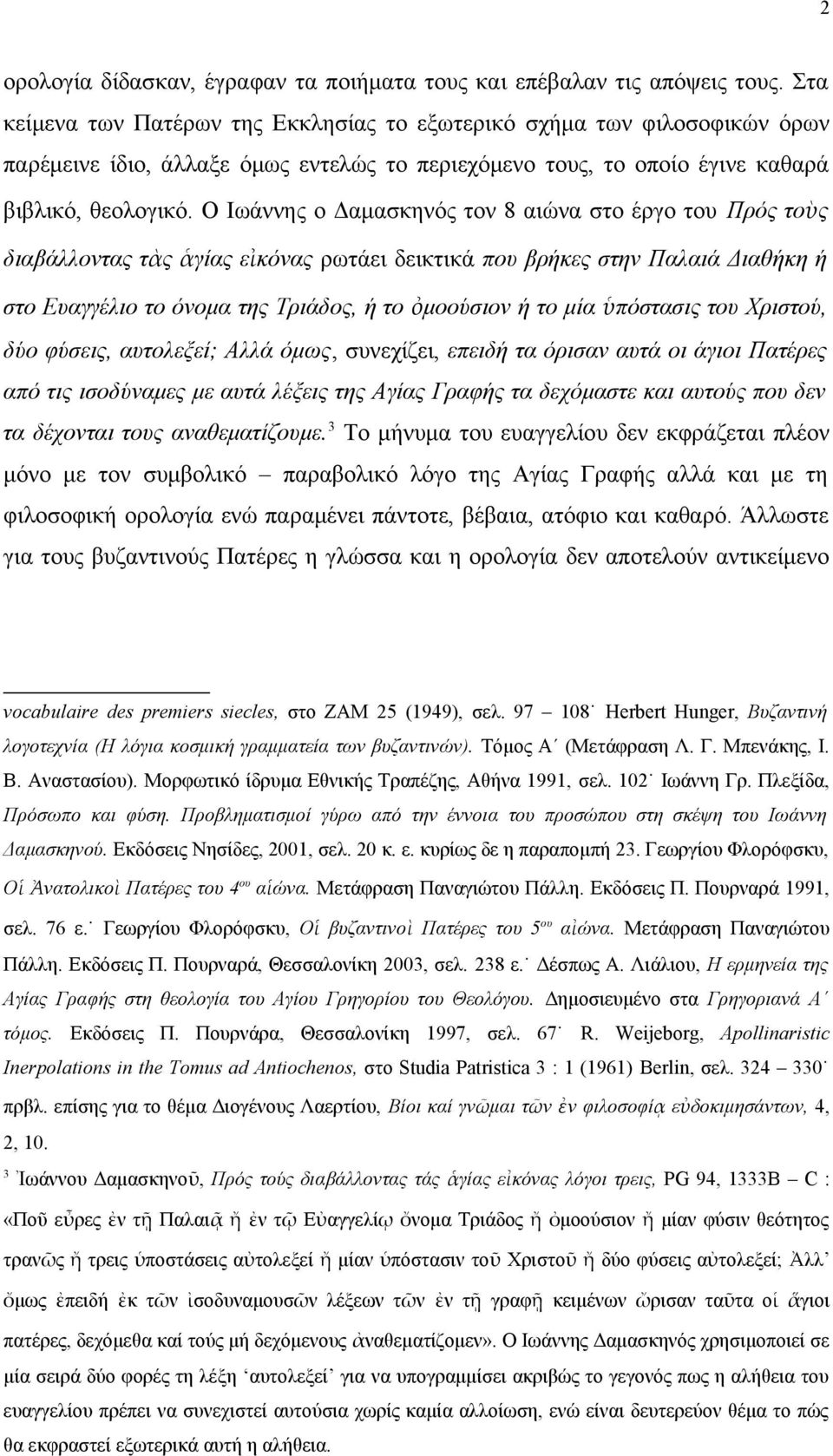 Ο Ιωάννης ο Δαμασκηνός τον 8 αιώνα στο έργο του Πρός τοὺς διαβάλλοντας τὰς ἁγίας εἰκόνας ρωτάει δεικτικά που βρήκες στην Παλαιά Διαθήκη ή στο Ευαγγέλιο το όνομα της Τριάδος, ή το ὀμοούσιον ή το μία