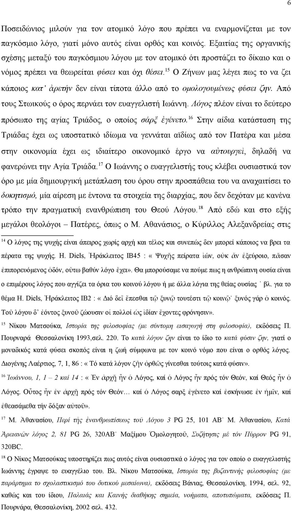 15 Ο Ζήνων μας λέγει πως το να ζει κάποιος κατ ἀρετήν δεν είναι τίποτα άλλο από το ομολογουμένως φύσει ζην. Από τους Στωικούς ο όρος περνάει τον ευαγγελιστή Ιωάννη.