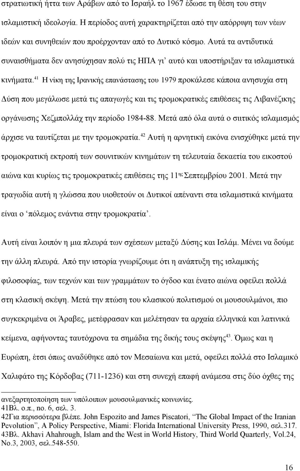 Αυτά τα αντιδυτικά συναισθήματα δεν ανησύχησαν πολύ τις ΗΠΑ γι αυτό και υποστήριξαν τα ισλαμιστικά κινήματα.