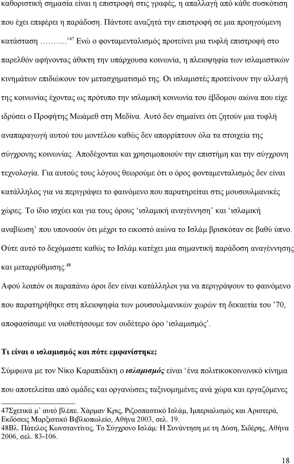 Οι ισλαμιστές προτείνουν την αλλαγή της κοινωνίας έχοντας ως πρότυπο την ισλαμική κοινωνία του έβδομου αιώνα που είχε ιδρύσει ο Προφήτης Μωάμεθ στη Μεδίνα.