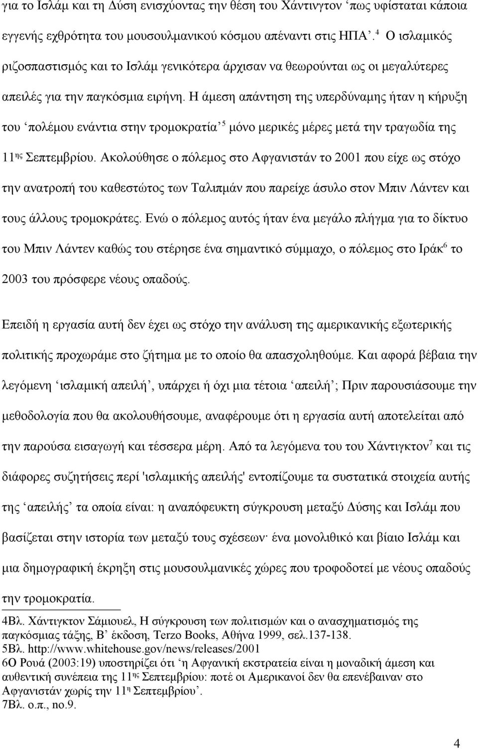 Η άμεση απάντηση της υπερδύναμης ήταν η κήρυξη του πολέμου ενάντια στην τρομοκρατία 5 μόνο μερικές μέρες μετά την τραγωδία της 11 ης Σεπτεμβρίου.