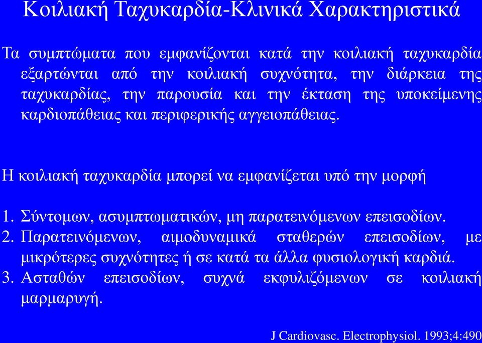 Η κοιλιακή ταχυκαρδία μπορεί να εμφανίζεται υπό την μορφή 1. Σύντομων, ασυμπτωματικών, μη παρατεινόμενων επεισοδίων. 2.