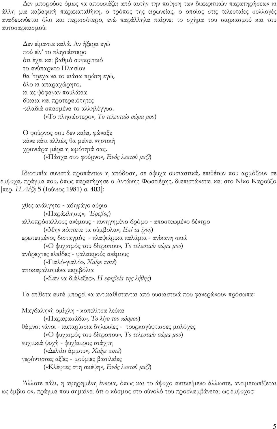 Αν ήξερα εγώ πού είν το πλησιέστερο ότι έχει και βαθμό συγκριτικό το ανύπαρκτο Πλησίον θα τρεχα να το πιάσω πρώτη εγώ, όλο κι απαραχώρητο, κι ας ψόφαγαν πουλάκια δίκαια και προτεραιότητες -κλαδιά