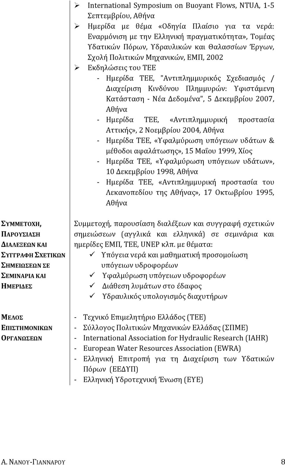 2007, Αθήνα - Ημερίδα ΤΕΕ, «Αντιπλημμυρική προστασία Αττικής», 2 Νοεμβρίου 2004, Αθήνα - Ημερίδα ΤΕΕ, «Υφαλμύρωση υπόγειων υδάτων & μέθοδοι αφαλάτωσης», 15 Μαΐου 1999, Χίος - Ημερίδα ΤΕΕ, «Υφαλμύρωση