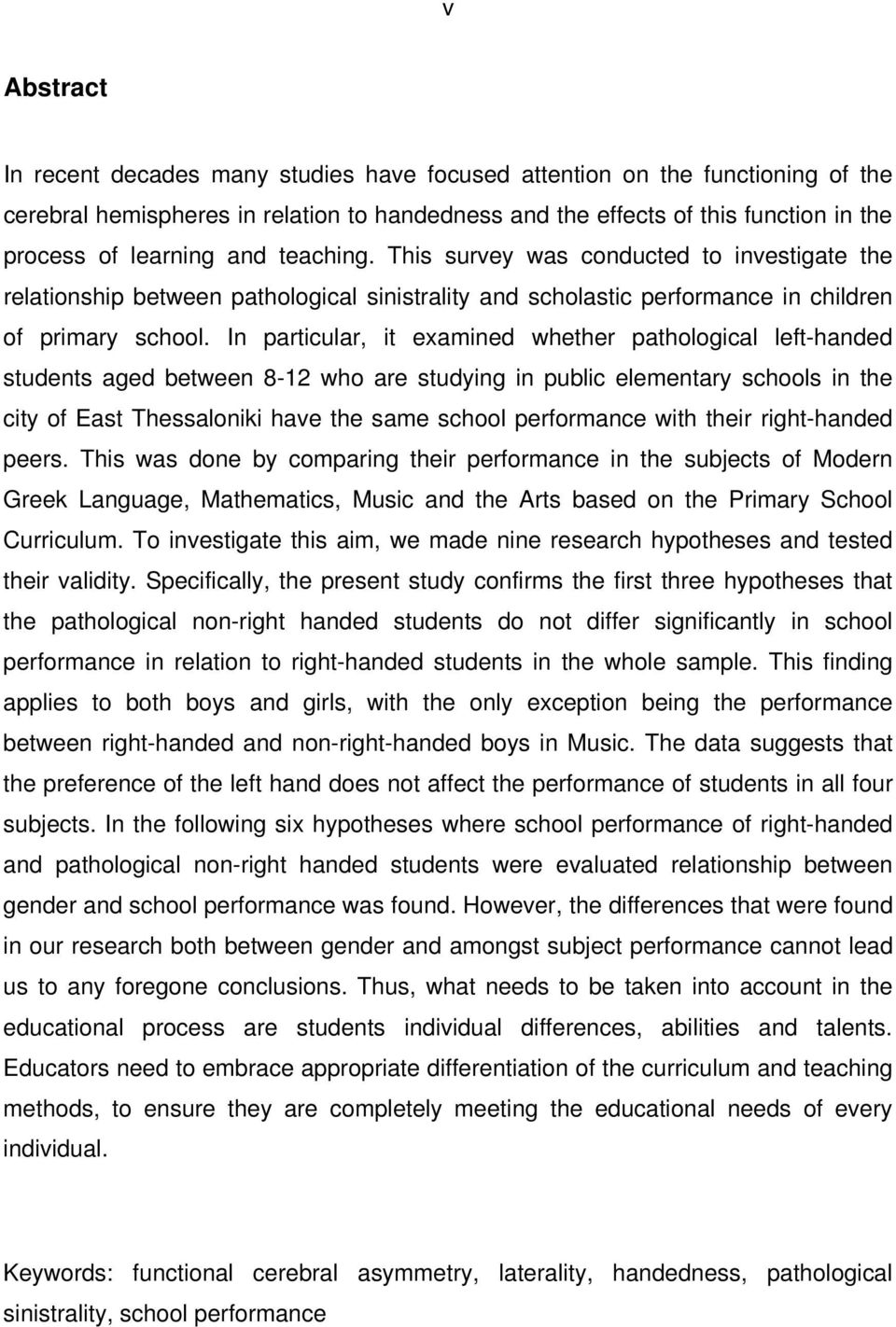 In particular, it examined whether pathological left-handed students aged between 8-12 who are studying in public elementary schools in the city of East Thessaloniki have the same school performance