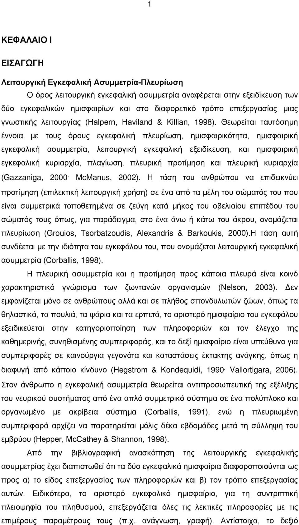 Θεωρείται ταυτόσημη έννοια με τους όρους εγκεφαλική πλευρίωση, ημισφαιρικότητα, ημισφαιρική εγκεφαλική ασυμμετρία, λειτουργική εγκεφαλική εξειδίκευση, και ημισφαιρική εγκεφαλική κυριαρχία, πλαγίωση,