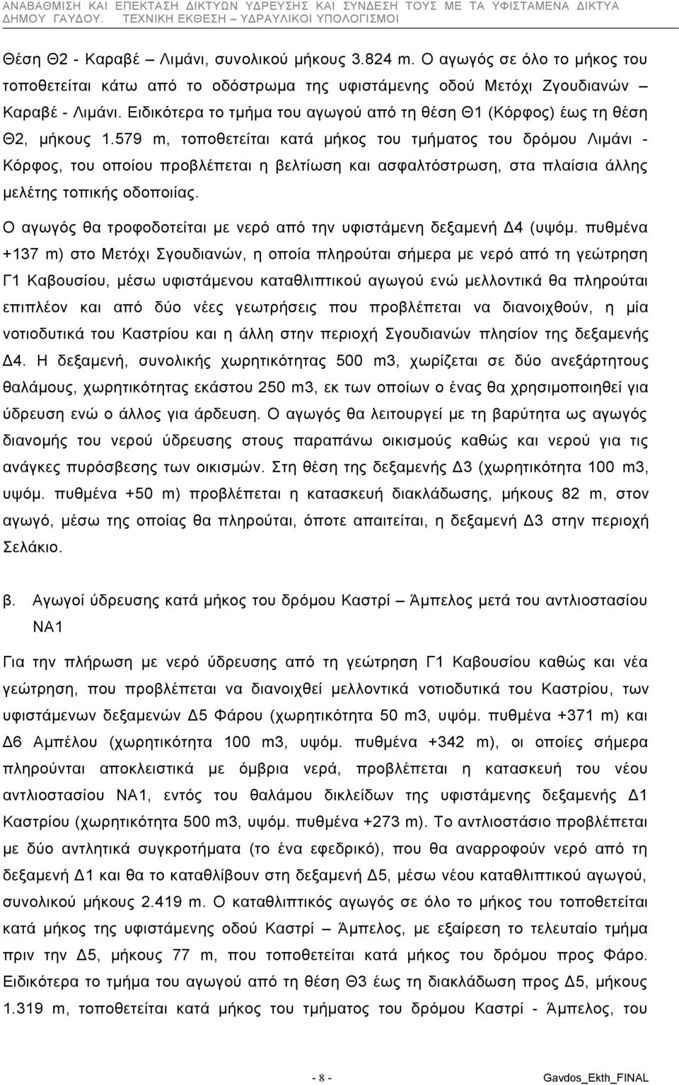 579 m, τοποθετείται κατά μήκος του τμήματος του δρόμου Λιμάνι Κόρφος, του οποίου προβλέπεται η βελτίωση και ασφαλτόστρωση, στα πλαίσια άλλης μελέτης τοπικής οδοποιίας.