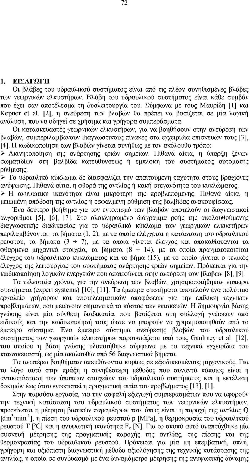 [2], η ανεύρεση των βλαβών θα πρέπει να βασίζεται σε μία λογική ανάλυση, που να οδηγεί σε χρήσιμα και γρήγορα συμπεράσματα.