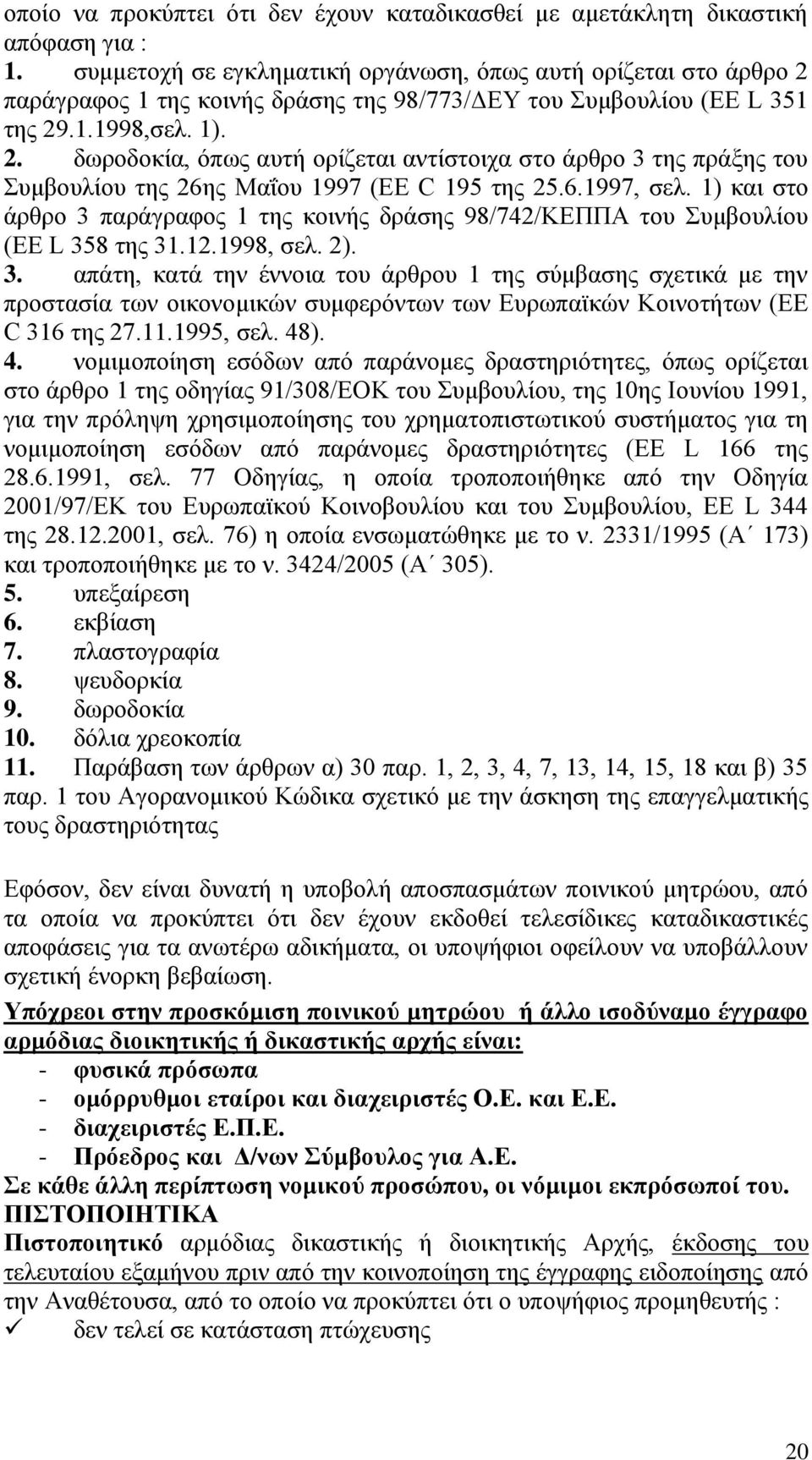 6.1997, σελ. 1) και στο άρθρο 3 παράγραφος 1 της κοινής δράσης 98/742/ΚΕΠΠΑ του Συμβουλίου (EE L 358 της 31.12.1998, σελ. 2). 3. απάτη, κατά την έννοια του άρθρου 1 της σύμβασης σχετικά με την προστασία των οικονομικών συμφερόντων των Ευρωπαϊκών Κοινοτήτων (EE C 316 της 27.