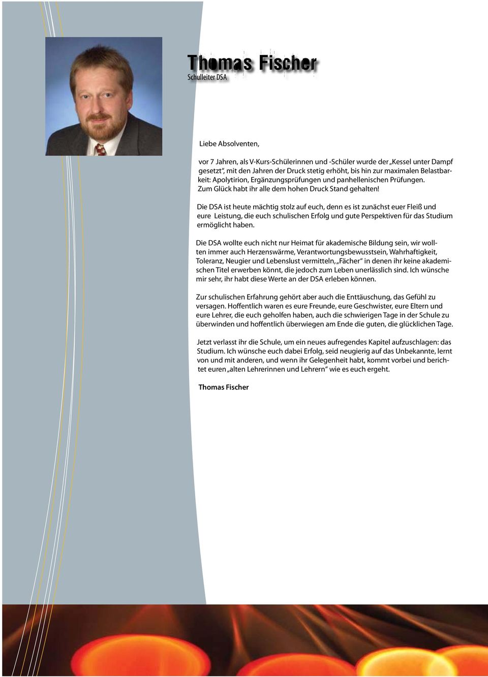 Die DSA ist heute mächtig stolz auf euch, denn es ist zunächst euer Fleiß und eure Leistung, die euch schulischen Erfolg und gute Perspektiven für das Studium ermöglicht haben.