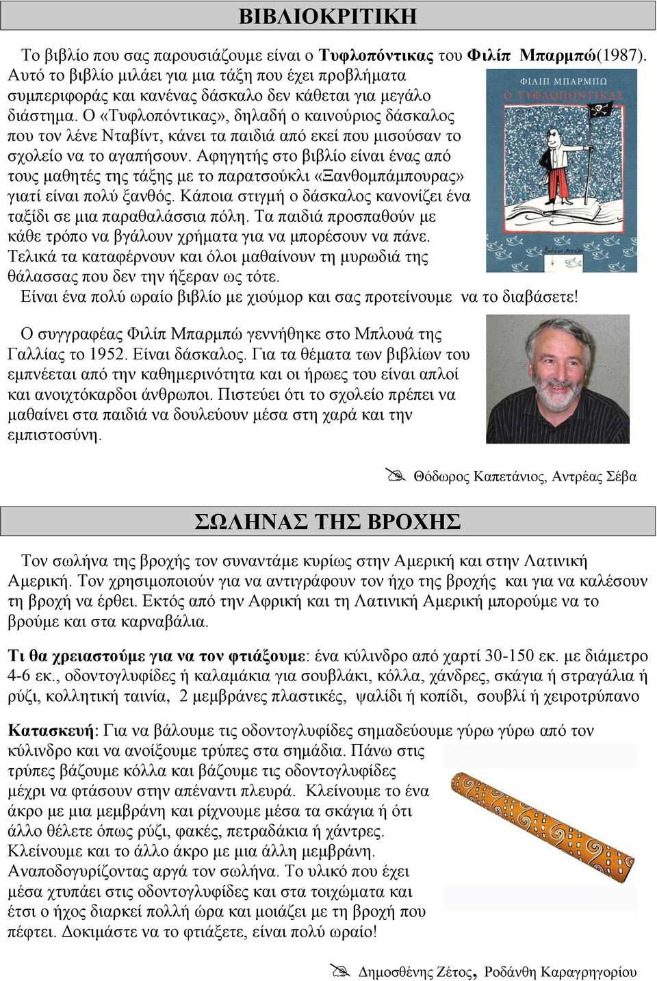 Ο «Τυφλοπόντικας», δηλαδή ο καινούριος δάσκαλος που τον λένε Νταβίντ, κάνει τα παιδιά από εκεί που μισούσαν το σχολείο να το αγαπήσουν.