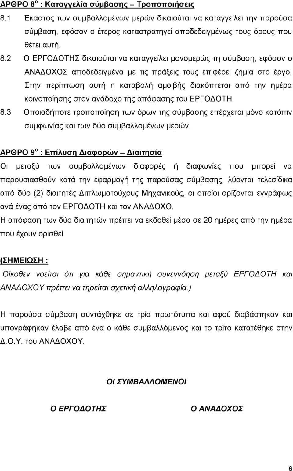 Στην περίπτωση αυτή η καταβολή αμοιβής διακόπτεται από την ημέρα κοινοποίησης στον ανάδοχο της απόφασης του ΕΡΓΟΔΟΤΗ. 8.