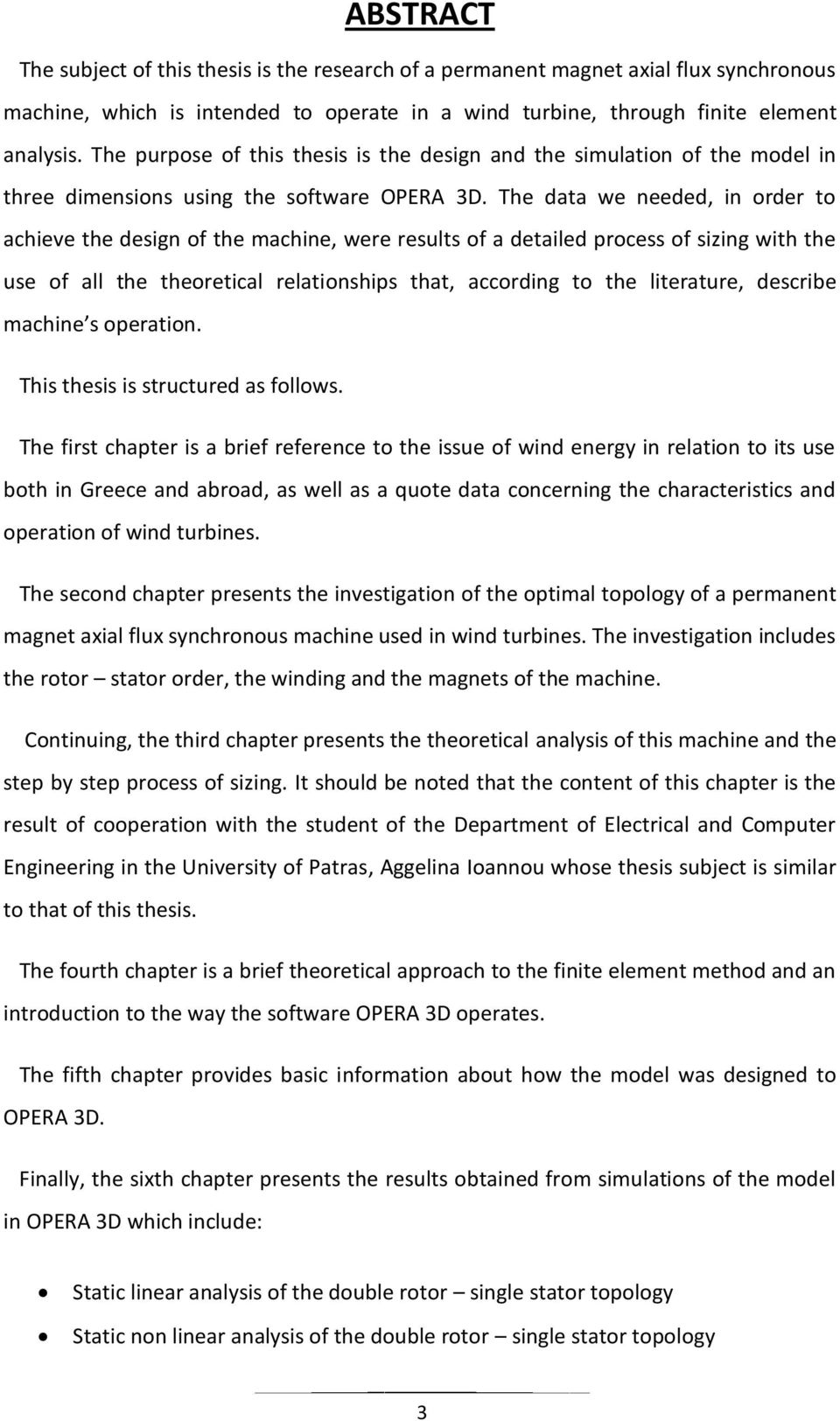 The data we needed, in order to achieve the design of the machine, were results of a detailed process of sizing with the use of all the theoretical relationships that, according to the literature,