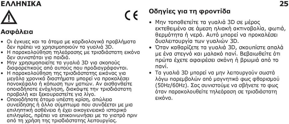 Η παρακολούθηση της τρισδιάστατης εικόνας για μεγάλα χρονικά διαστήματα μπορεί να προκαλέσει πονοκέφαλο ή κόπωση των ματιών.