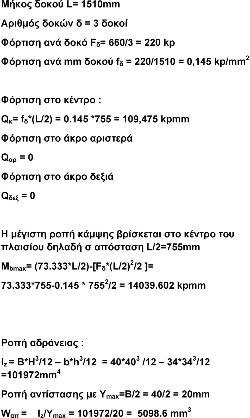 145 *755 = 109,475 kpmm Φόρτιση στο άκρο αριστερά Q αρ = 0 Φόρτιση στο άκρο δεξιά Q δεξ = 0 Η μέγιστη ροπή κάμψης βρίσκεται στο κέντρο του πλαισίου