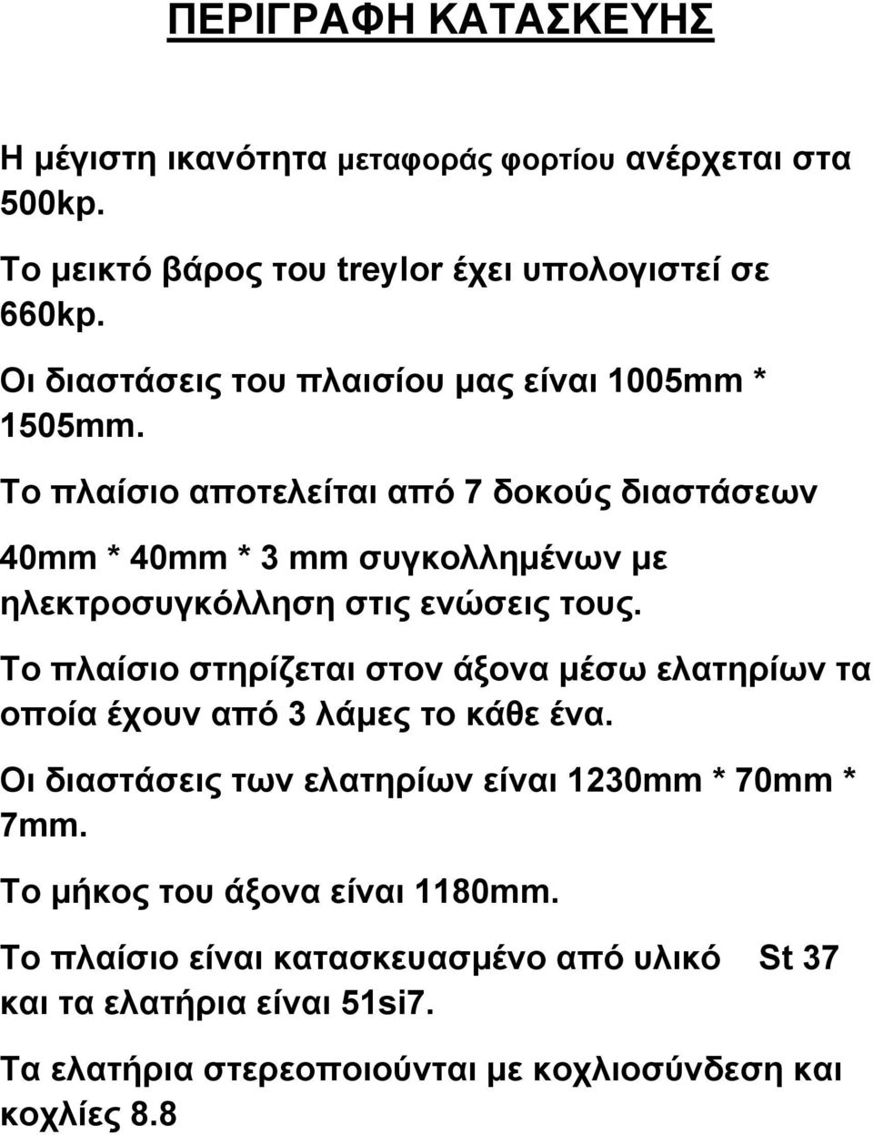 Το πλαίσιο αποτελείται από 7 δοκούς διαστάσεων 40mm * 40mm * 3 mm συγκολλημένων με ηλεκτροσυγκόλληση στις ενώσεις τους.