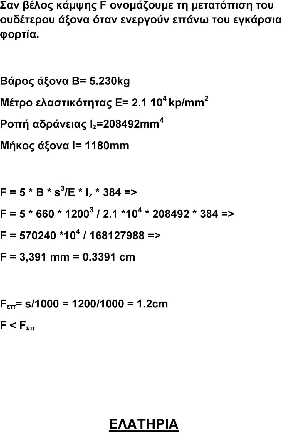 1 10 4 kp/mm 2 Ροπή αδράνειας Ι z =208492mm 4 Μήκος άξονα l= 1180mm F = 5 * B * s 3 /E * Ι z * 384 => F