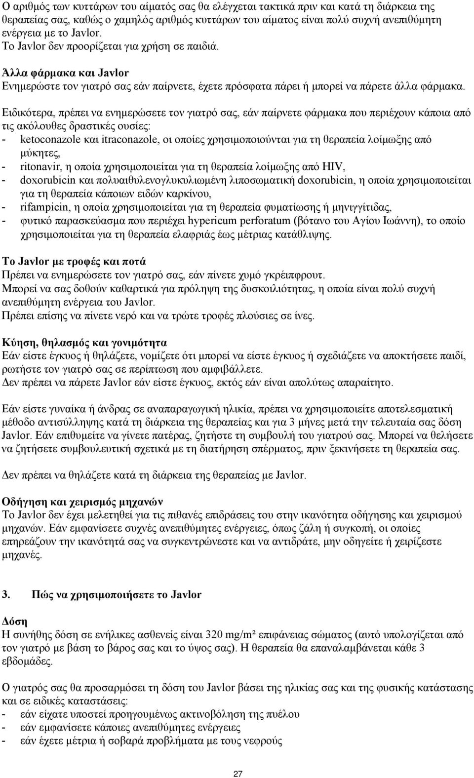 Ειδικότερα, πρέπει να ενημερώσετε τον γιατρό σας, εάν παίρνετε φάρμακα που περιέχουν κάποια από τις ακόλουθες δραστικές ουσίες: - ketoconazole και itraconazole, οι οποίες χρησιμοποιούνται για τη