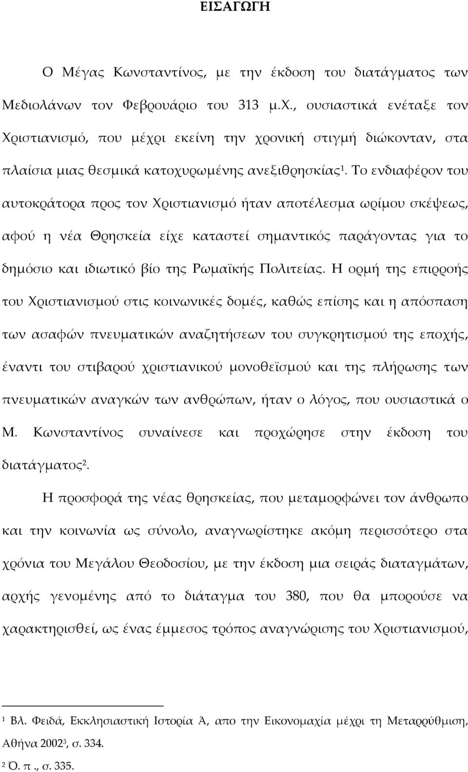 Το ενδιαφέρον του αυτοκράτορα προς τον Χριστιανισμό ήταν αποτέλεσμα ωρίμου σκέψεως, αφού η νέα Θρησκεία είχε καταστεί σημαντικός παράγοντας για το δημόσιο και ιδιωτικό βίο της Ρωμαϊκής Πολιτείας.