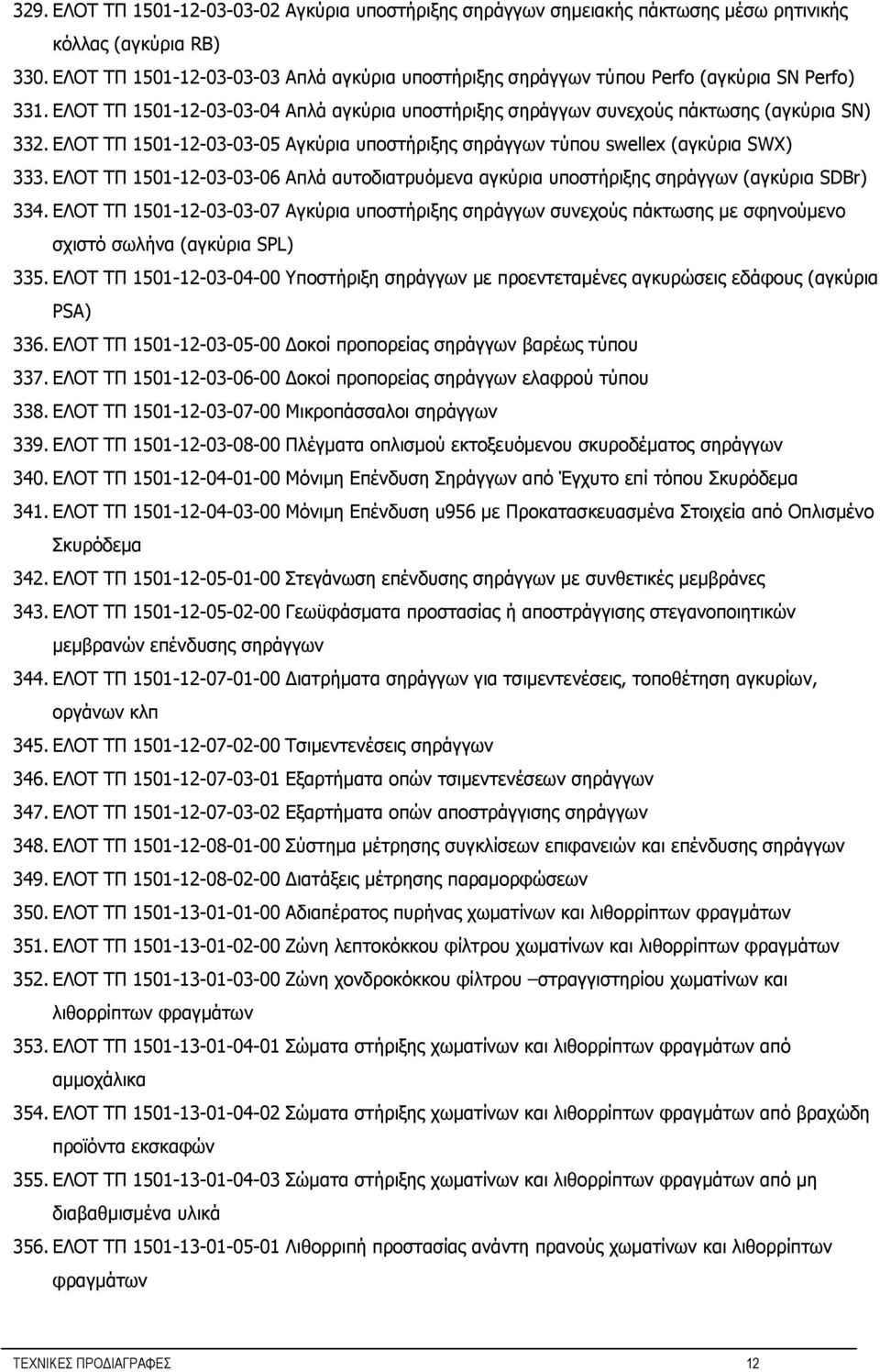 ΕΛΟΤ ΤΠ 1501-12-03-03-05 Αγκύρια υποστήριξης σηράγγων τύπου swellex (αγκύρια SWX) 333. ΕΛΟΤ ΤΠ 1501-12-03-03-06 Απλά αυτοδιατρυόμενα αγκύρια υποστήριξης σηράγγων (αγκύρια SDBr) 334.