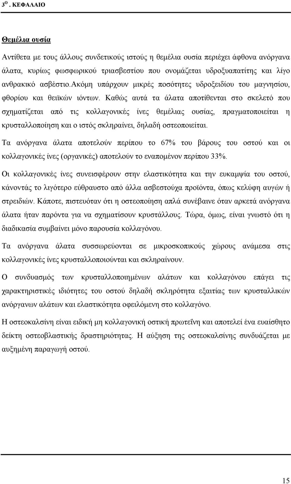 Καθώς αυτά τα άλατα απoτίθενται στο σκελετό που σχηματίζεται από τις κολλαγονικές ίνες θεμέλιας ουσίας, πραγματοποιείται η κρυσταλλoπoίηση και ο ιστός σκληραίνει, δηλαδή οστεοποιείται.