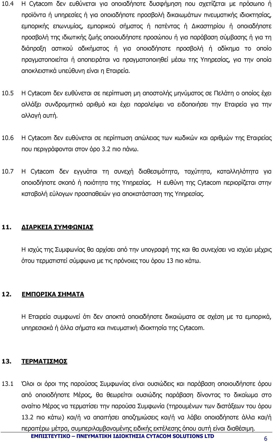 οποίο πραγµατοποιείται ή αποπειράται να πραγµατοποιηθεί µέσω της Υπηρεσίας, για την οποία αποκλειστικά υπεύθυνη είναι η Εταιρεία. 10.