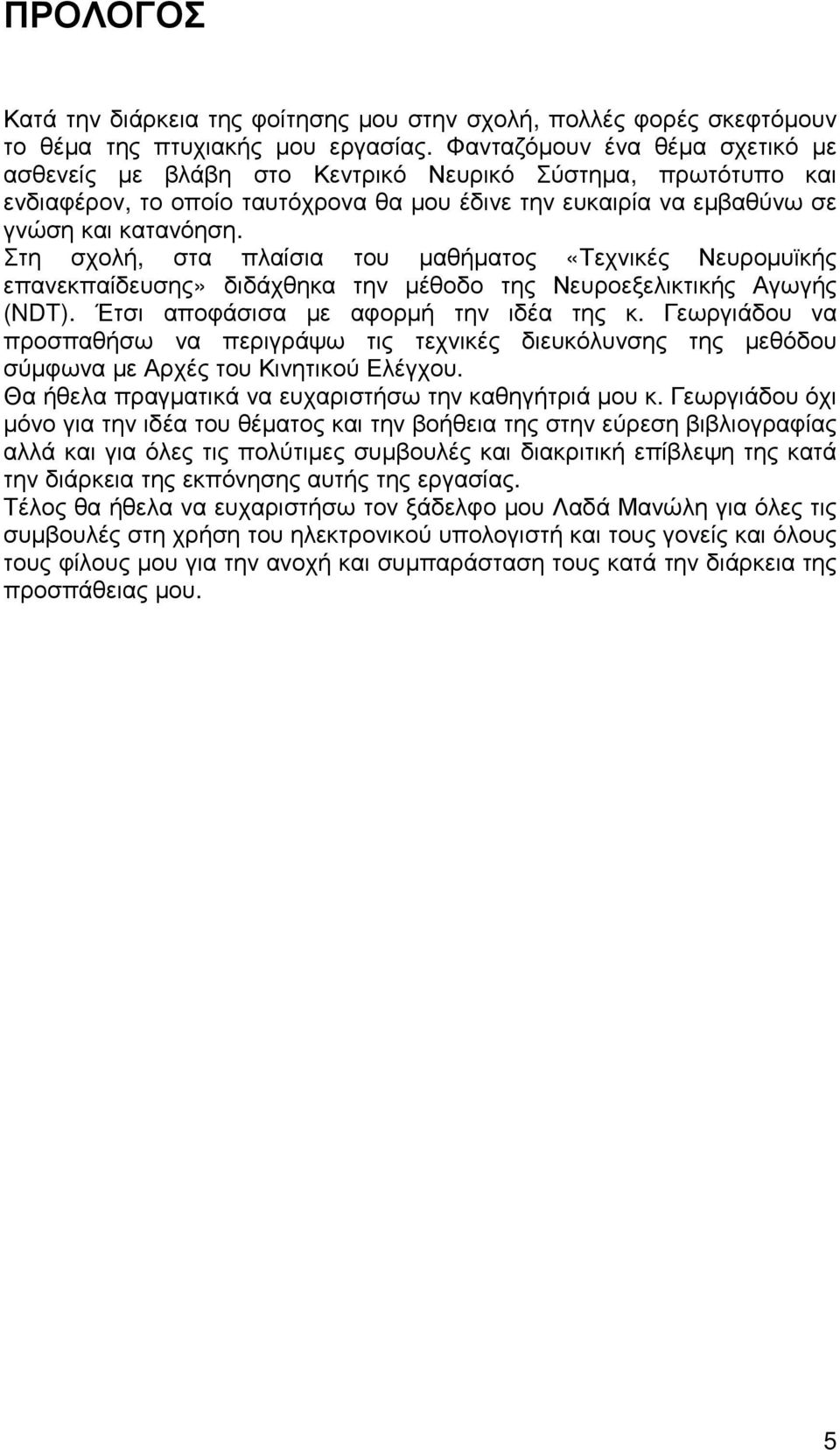 Στη σχολή, στα πλαίσια του µαθήµατος «Τεχνικές Νευροµυϊκής επανεκπαίδευσης» διδάχθηκα την µέθοδο της Νευροεξελικτικής Αγωγής (NDT). Έτσι αποφάσισα µε αφορµή την ιδέα της κ.