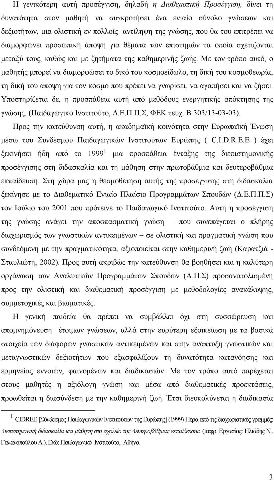 Με τον τρόπο αυτό, ο μαθητής μπορεί να διαμορφώσει το δικό του κοσμοείδωλο, τη δική του κοσμοθεωρία, τη δική του άποψη για τον κόσμο που πρέπει να γνωρίσει, να αγαπήσει και να ζήσει.