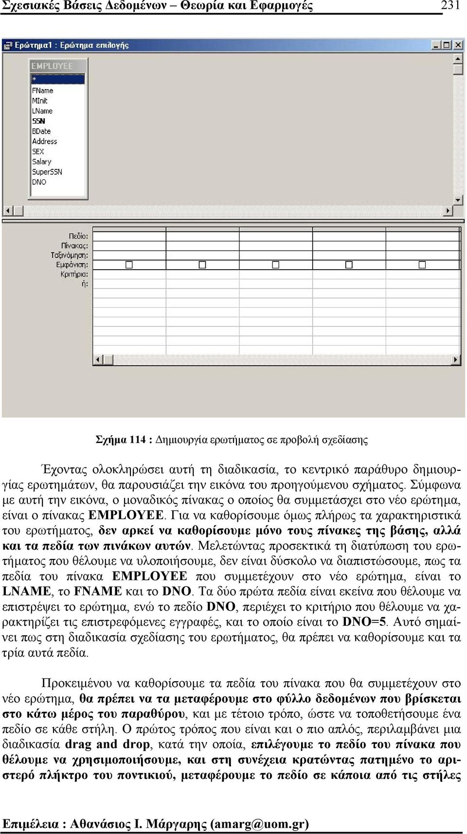 Για να καθορίσουµε όµως πλήρως τα χαρακτηριστικά του ερωτήµατος, δεν αρκεί να καθορίσουµε µόνο τους πίνακες της βάσης, αλλά και τα πεδία των πινάκων αυτών.