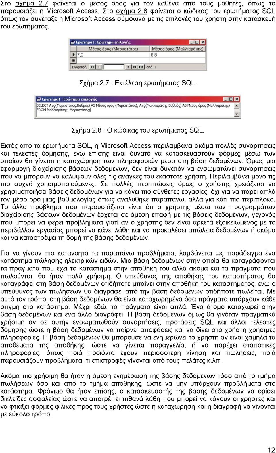 Εκτός από τα ερωτήµατα SQL, η Microsoft Access περιλαµβάνει ακόµα πολλές συναρτήσεις και τελεστές δόµησης, ενώ επίσης είναι δυνατό να κατασκευαστούν φόρµες µέσω των οποίων θα γίνεται η καταχώρηση των